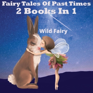Fairy, Wild. Fairy Tales Of Past Times - 2 Books In 1. Swan Charm Publishing, 2021.
