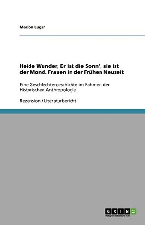 Luger, Marion. Heide Wunder, Er ist die Sonn', sie ist der Mond. Frauen in der Frühen Neuzeit - Eine Geschlechtergeschichte im Rahmen der Historischen Anthropologie. GRIN Publishing, 2009.