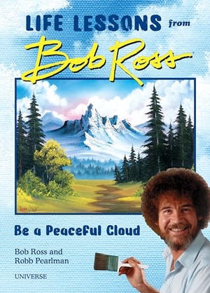 Pearlman, Robb / Bob Ross. Be a Peaceful Cloud and Other Life Lessons from Bob Ross. Rizzoli International Publications, 2020.