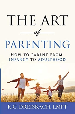 Dreisbach, K. C.. The Art of Parenting - How to Parent from Infancy to Adulthood. Krystal Dreisbach Licensed Marriage and Family The, 2021.