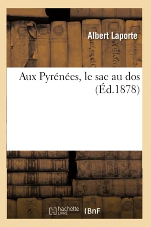 Laporte, Albert. Aux Pyrénées, le sac au dos (Éd.1878). Hachette Livre, 2022.