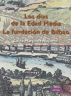 Martínez Navarro, Laida. La fundación de Bilbao : los días de la Edad Media. La Mar de Fácil, 2019.