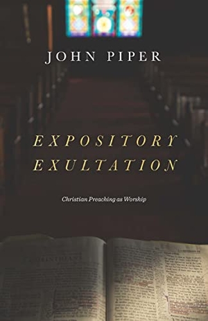 Piper, John. Expository Exultation - Christian Preaching as Worship. Crossway Books, 2018.