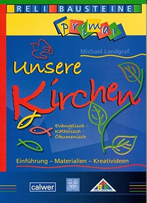 Landgraf, Michael. Unsere Kirchen Evangelisch - Katholisch - Ökumenisch - Einführung - Materialien - Kreadivideen. Calwer Verlag GmbH, 2010.