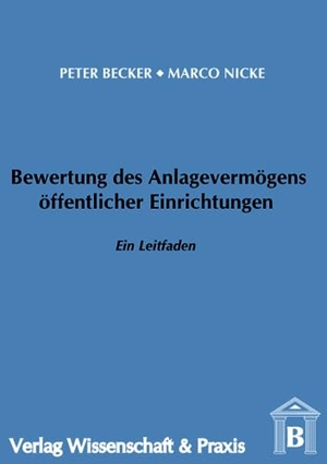 Nicke, Marco / Peter Becker. Bewertung des Anlagevermögens öffentlicher Einrichtungen. - Ein Leitfaden.. Verlag Wissenschaft & Praxis, 2000.