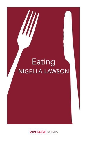 Lawson, Nigella. Eating - Vintage Minis. Vintage Publishing, 2017.