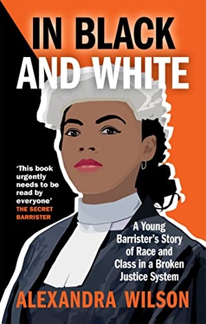 Wilson, Alexandra. In Black and White - A Young Barrister's Story of Race and Class in a Broken Justice System. Yen Press, 2021.