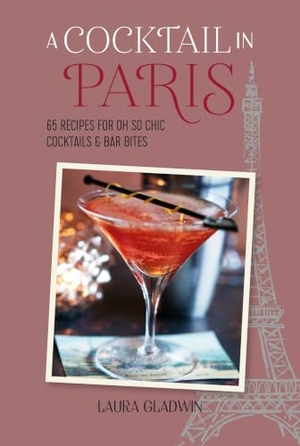 Gladwin, Laura. A Cocktail in Paris - 65 Recipes for Oh So Chic Cocktails & Bar Bites. Ryland, Peters & Small Ltd, 2024.
