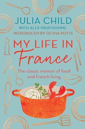 Child, Julia. My Life in France - The life story of Julia Child - 'exuberant, affectionate and boundlessly charming' New York Times. Duckworth Books Ltd, 2012.