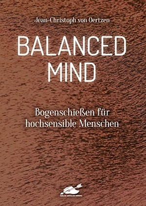 Oertzen, Jean-Christoph von. Balanced Mind - Bogenschießen für hochsensible Menschen. Hoernig Angelika, 2019.