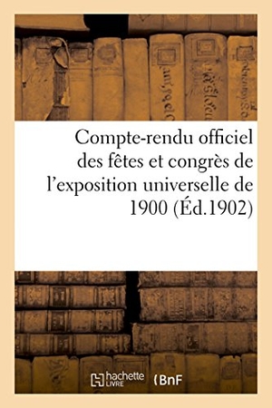 Paris. Compte-rendu officiel des fêtes et congrès de l'exposition universelle de 1900. Hachette Livre, 2018.