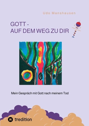 Manshausen, Udo. GOTT - AUF DEM WEG ZU DIR - Mein Gespräch mit Gott nach meinem Tod. tredition, 2022.