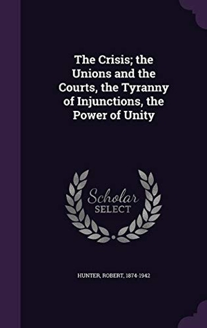 Hunter, Robert. The Crisis; the Unions and the Courts, the Tyranny of Injunctions, the Power of Unity. Touchladybirdlucky Studios, 2016.