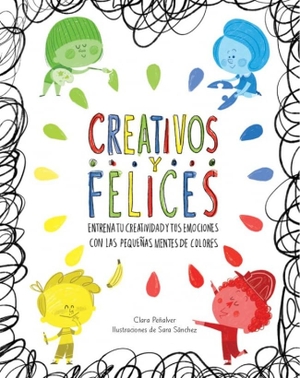 Peñalver Jurado, Clara / Peñalver, Clara et al. Creativos y felices. Entrena tu creatividad y tus emociones con las pequeñas mentes de colores. Ediciones Beascoa, 2016.