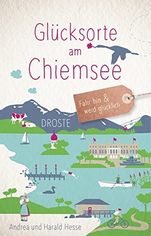 Hesse, Andrea / Harald Hesse. Glücksorte am Chiemsee - Fahr hin & werd glücklich - mit 80 ausgewählten Highlights und Geheimtipps für besondere Entdeckungen, Ausflüge und Kurztrips. Droste Verlag, 2023.