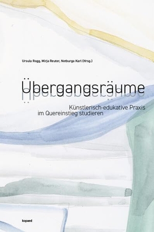 Rogg, Ursula / Mirja Reuter et al (Hrsg.). Übergangsräume - Künstlerisch-edukative Praxis im Quereinstieg studieren. Kopäd Verlag, 2026.