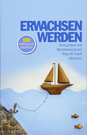 Vopel, Klaus W.. Erwachsen werden - Achtsamkeit und Wertebewusstsein - über 100 praktische Übungen. Iskopress Verlags GmbH, 2018.