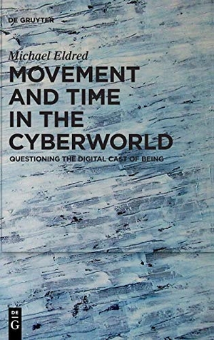 Eldred, Michael. Movement and Time in the Cyberworld - Questioning the Digital Cast of Being. De Gruyter, 2019.