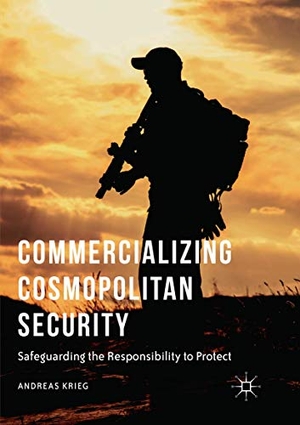 Krieg, Andreas. Commercializing Cosmopolitan Security - Safeguarding the Responsibility to Protect. Springer International Publishing, 2018.
