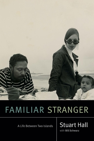 Hall, Stuart. Familiar Stranger - A Life Between Two Islands. Duke University Press, 2018.