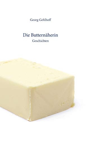 Gehlhoff, Georg. Die Butternäherin - Geschichten. Books on Demand, 2016.