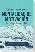 Cómo Crear Una Mentalidad de Motivación de Napoleon Hill (Napoleon Hill's How to Create a Motivated Mindset)