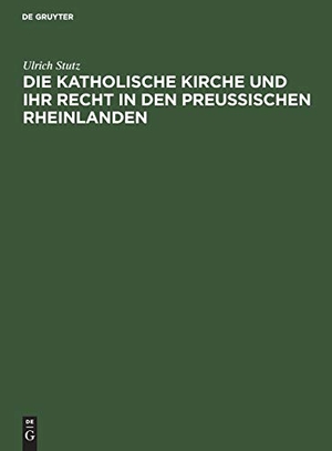 Stutz, Ulrich. Die katholische Kirche und ihr Recht in den preußischen Rheinlanden. De Gruyter, 1915.
