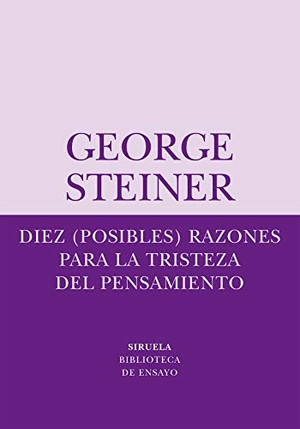 Steiner, George. Diez (posibles) razones para la tristeza del pensamiento. Siruela, 2007.