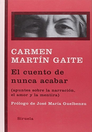Guelbenzu Fernández, José María / Carmen Martín Gaite. El cuento de nunca acabar : (apuntes sobre la narración, el amor y la mentira). Siruela, 2009.