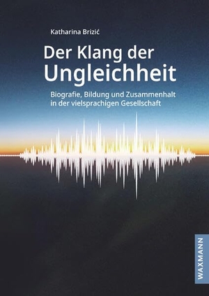 Brizic, Katharina. Der Klang der Ungleichheit - Biografie, Bildung und Zusammenhalt in der vielsprachigen Gesellschaft. Waxmann Verlag GmbH, 2022.