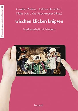 Anfang, Günther / Kathrin Demmler et al (Hrsg.). wischen klicken knipsen - Medienarbeit mit Kindern. Kopäd Verlag, 2015.