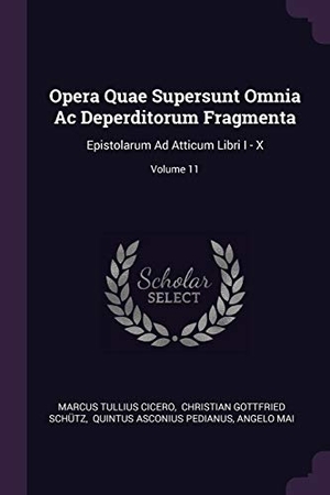 Cicero, Marcus Tullius. Opera Quae Supersunt Omnia Ac Deperditorum Fragmenta - Epistolarum Ad Atticum Libri I - X; Volume 11. Creative Media Partners, LLC, 2018.
