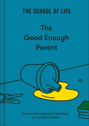 The School Of Life. The Good Enough Parent - how to raise contented, interesting and resilient children. The School of Life Press, 2021.