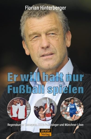 Hinterberger, Florian. Er will halt nur Fußball spielen - Regensburger Domspatz, UEFA-Pokalsieger und Münchner Löwe. arete Verlag, 2020.