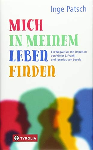 Patsch, Inge. Mich in meinem Leben finden - Ein Wegweiser mit Impulsen von Viktor E. Frankl und Ignatius von Loyola. Tyrolia Verlagsanstalt Gm, 2019.