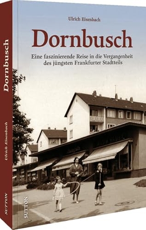 Eisenbach, Ulrich. Dornbusch - Eine faszinierende Reise in die Vergangenheit des jüngsten Frankfurter Stadtteils. Sutton Verlag GmbH, 2025.
