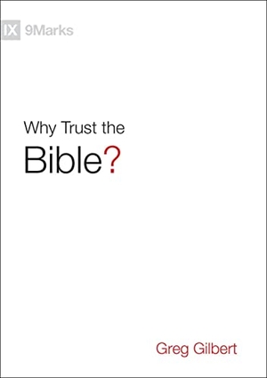 Gilbert, Greg. Why Trust the Bible?. Crossway, 2015.
