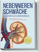 Nebennierenschwäche ganzheitlich behandeln: Das Selbsthilfebuch für mehr Lebensqualität, Vitalität und Gesundheit - inkl. Lifestyle-Check, Stressmanagement und Ernährungsguide mit Rezepten