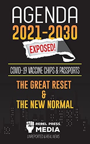 Rebel Press Media. Agenda 2021-2030 Exposed - Vaccine Chips & Passports, The Great reset & The New Normal; Unreported & Real News. Truth Anonymous, 2021.