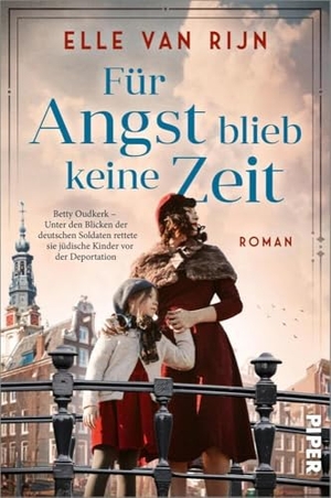 Rijn, Elle van. Für Angst blieb keine Zeit - Roman | Betty Oudkerk - Unter den Blicken der deutschen Soldaten rettete sie jüdische Kinder vor der Deportation. Piper Verlag GmbH, 2025.
