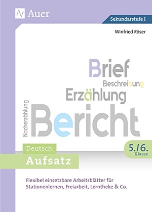 Röser, Winfried. Deutsch Aufsatz 5-6 - Flexibel einsetzbare Arbeitsblätter für Stationenlernen, Freiarbeit, Lerntheke & Co. (5. und 6. Klasse). Auer Verlag i.d.AAP LW, 2020.