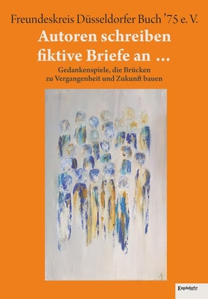 Stalder, Maria / Reuter, Gregor et al. Autoren schreiben fiktive Briefe an ... - Gedankenspiele, die Brücken zu Vergangenheit und Zukunft bauen. Anthologie des FDB '75 e. V. anlässlich des Jubiläums "50 Jahre Freundeskreis Düsseldorfer Buch '75 e. V.". Engelsdorfer Verlag, 2025.