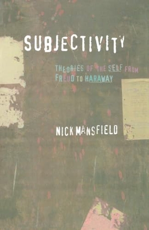 Mansfield, Nick. Subjectivity - Theories of the Self from Freud to Haraway. New York University Press, 2000.