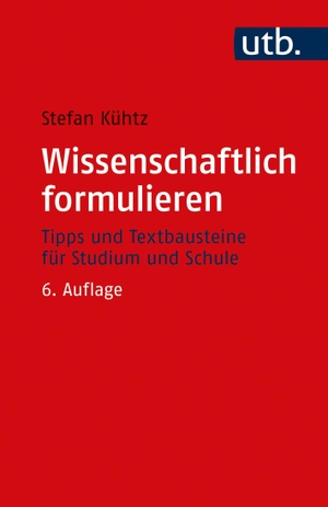 Kühtz, Stefan. Wissenschaftlich formulieren - Tipps und Textbausteine für Studium und Schule. UTB GmbH, 2020.