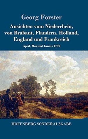 Forster, Georg. Ansichten vom Niederrhein, von Brabant, Flandern, Holland, England und Frankreich - April, Mai und Junius 1790. Hofenberg, 2017.
