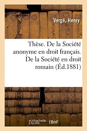Vergé. Thèse. de la Société Anonyme En Droit Français. de la Société En Droit Romain. Hachette Livre - BNF, 2018.