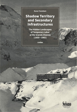 Frandsen, Rune (Hrsg.). Shadow Territory and Secondary Infrastructures - The Hidden Landscapes of Temporary Labor at the Grande Dixence (1950-1965). Seismo Verlag, 2026.