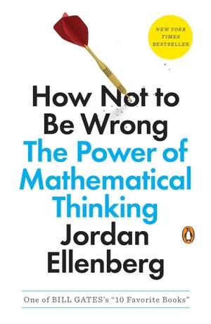 Ellenberg, Jordan. How Not to Be Wrong - The Power of Mathematical Thinking. Penguin LLC  US, 2015.