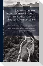 Journal of the North China Branch of the Royal Asiatic Society, Volumes 8-9