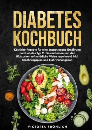 Fröhlich, Victoria. Diabetes Kochbuch - Köstliche Rezepte für eine ausgewogene Ernährung bei Diabetes Typ 2. Gesund essen und den Blutzucker auf natürliche Weise regulieren! Inkl. Ernährungsplan und Nährwertangaben. via tolino media, 2025.